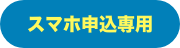 スマホ申込専用