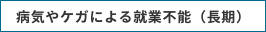 病気やケガによる就業不能（長期）